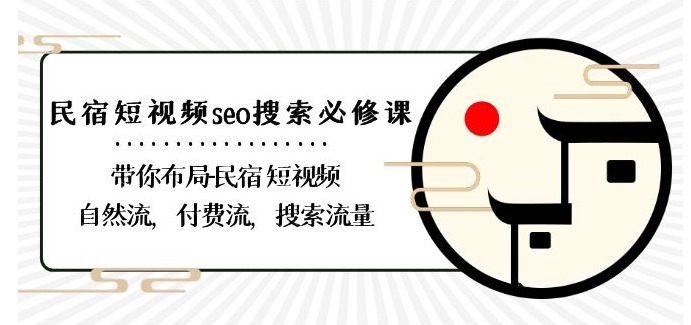 民宿-短视频seo搜索必修课：带你布局-民宿短视频自然流，付费流，搜索流量-小伟资源网