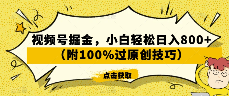 视频号掘金，小白轻松日入800+（附100%过原创技巧）【揭秘】-小伟资源网