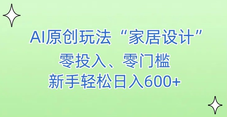 AI家居设计，简单好上手，新手小白什么也不会的，都可以轻松日入500+【揭秘】-小伟资源网