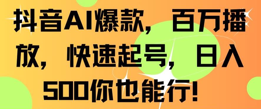 抖音AI爆款，百万播放，快速起号，日入500你也能行【揭秘】-小伟资源网