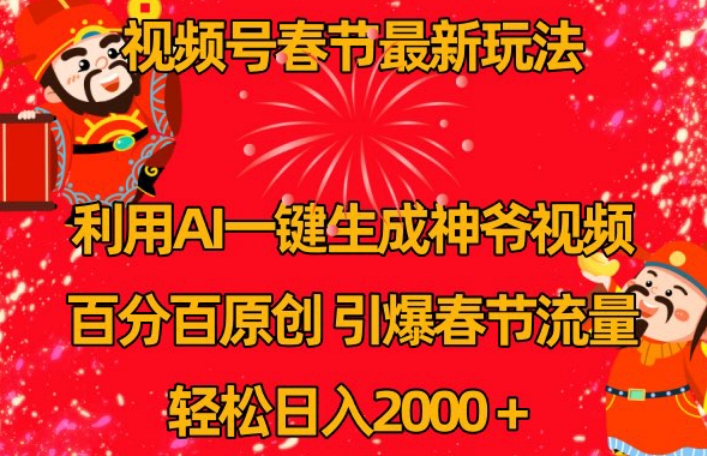 视频号春节最新玩法，利用AI一键生成财神爷视频，百分百原创，引爆春节流量，轻松日入2000＋【揭秘】-小伟资源网