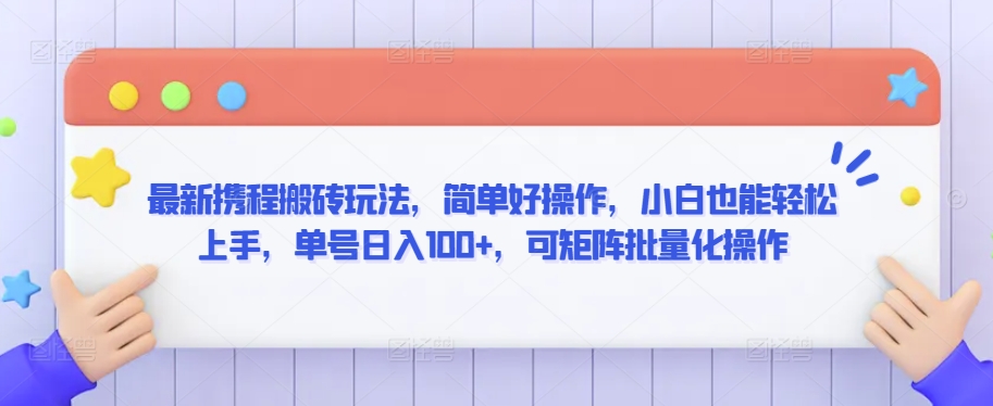 最新携程搬砖玩法，简单好操作，小白也能轻松上手，单号日入100+，可矩阵批量化操作【揭秘】-小伟资源网