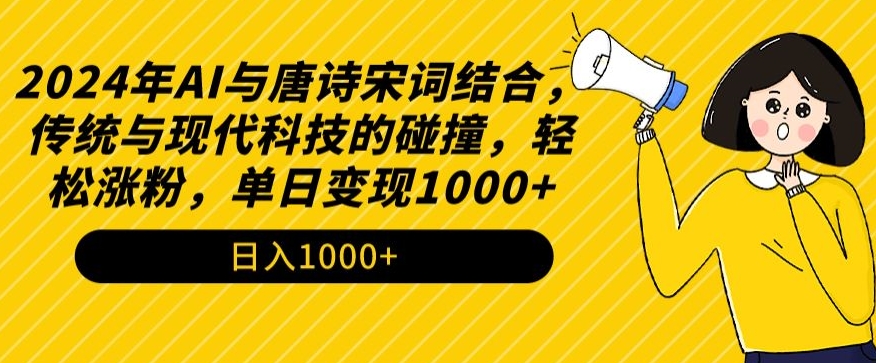 2024年AI与唐诗宋词结合，传统与现代科技的碰撞，轻松涨粉，单日变现1000+【揭秘】-小伟资源网