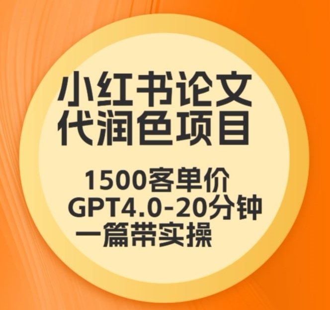 毕业季小红书论文代润色项目，本科1500，专科1200，高客单GPT4.0-20分钟一篇带实操【揭秘】-小伟资源网