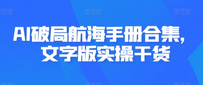 AI破局航海手册合集，文字版实操干货-小伟资源网