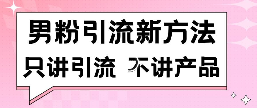 男粉引流新方法日引流100多个男粉只讲引流不讲产品不违规不封号【揭秘】-小伟资源网