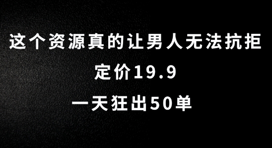 这个资源真的让男人无法抗拒，定价19.9.一天狂出50单【揭秘】-小伟资源网