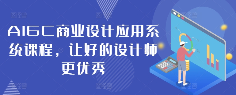 AIGC商业设计应用系统课程，让好的设计师更优秀-小伟资源网