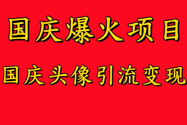 国庆爆火风口项目——国庆头像引流变现，零门槛高收益，小白也能起飞【揭秘】-小伟资源网