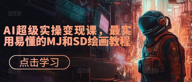 AI超级实操变现课，最实用易懂的MJ和SD绘画教程-小伟资源网