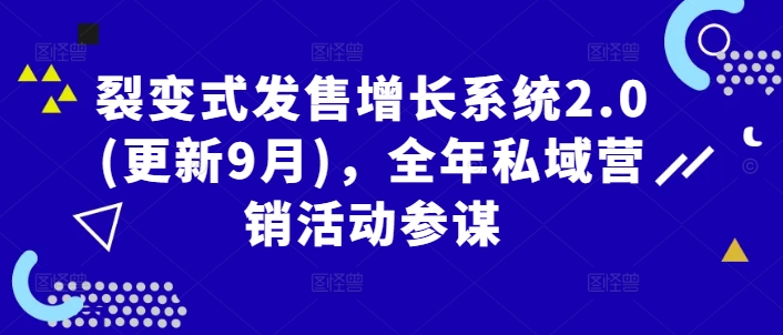 裂变式发售增长系统2.0(更新9月)，全年私域营销活动参谋-小伟资源网