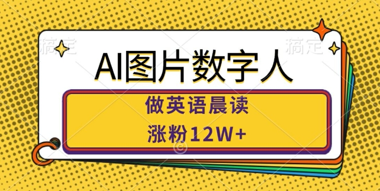 AI图片数字人做英语晨读，涨粉12W+，市场潜力巨大-小伟资源网