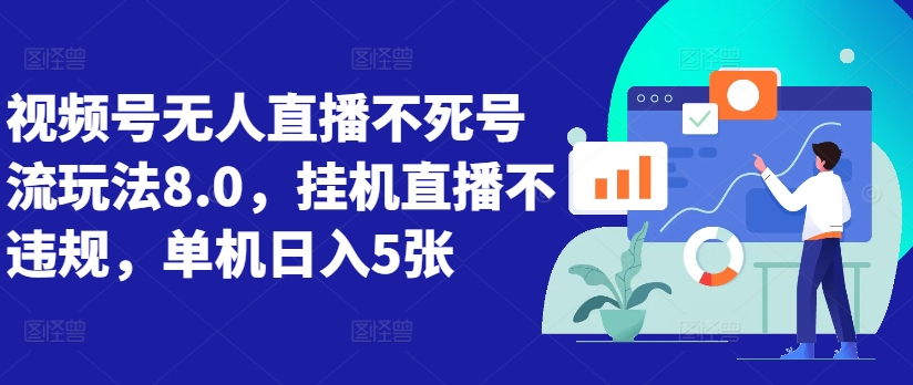 视频号无人直播不死号流玩法8.0，挂机直播不违规，单机日入5张【揭秘】-小伟资源网