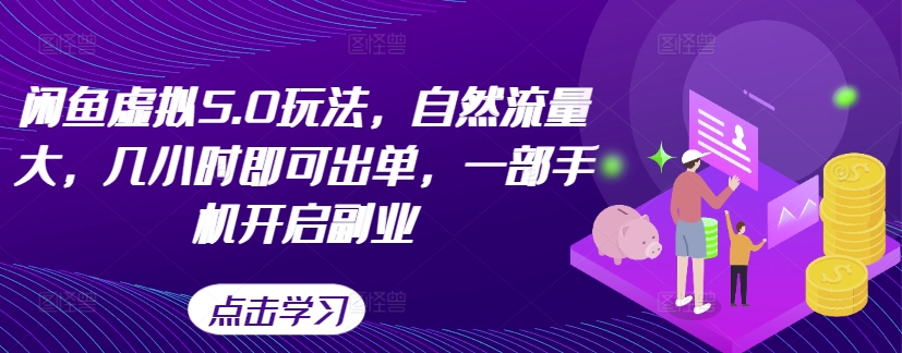 闲鱼虚拟5.0玩法，自然流量大，几小时即可出单，一部手机开启副业-小伟资源网