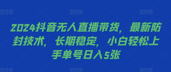 2024抖音无人直播带货，最新防封技术，长期稳定，小白轻松上手单号日入5张【揭秘】-小伟资源网