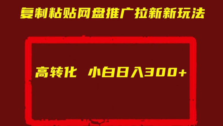 复制粘贴网盘推广拉新新玩法高转化小白日入300+【揭秘】-小伟资源网