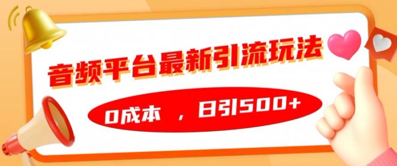 音频平台最新引流玩法，0成本，日引500+【揭秘】-小伟资源网