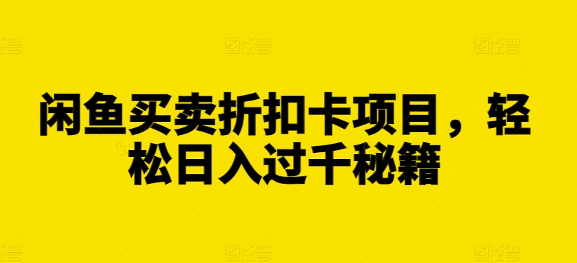 闲鱼买卖折扣卡项目，轻松日入过千秘籍【揭秘】-小伟资源网