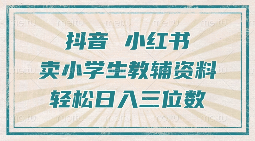 抖音小红书卖小学生教辅资料，操作简单，小白也能轻松上手，一个月利润1W+-小伟资源网