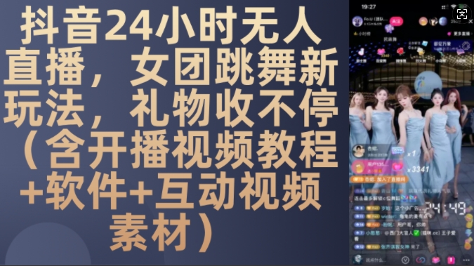 DY 24小时无人直播，女团跳舞新玩法，礼物收不停(含开播视频教程+软件+互动视频素材)【揭秘】-小伟资源网