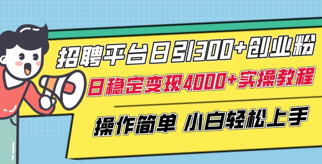 招聘平台日引300+创业粉，日稳定变现4000+实操教程小白轻松上手【揭秘】-小伟资源网