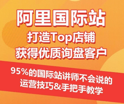 【阿里国际站】打造Top店铺&获得优质询盘客户，​95%的国际站讲师不会说的运营技巧-小伟资源网