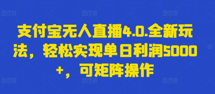 支付宝无人直播4.0.全新玩法，轻松实现单日利润5000+，可矩阵操作【揭秘】-小伟资源网