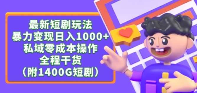 最新短剧玩法，暴力变现轻松日入1000+，私域零成本操作，全程干货（附1400G短剧资源）【揭秘】-小伟资源网