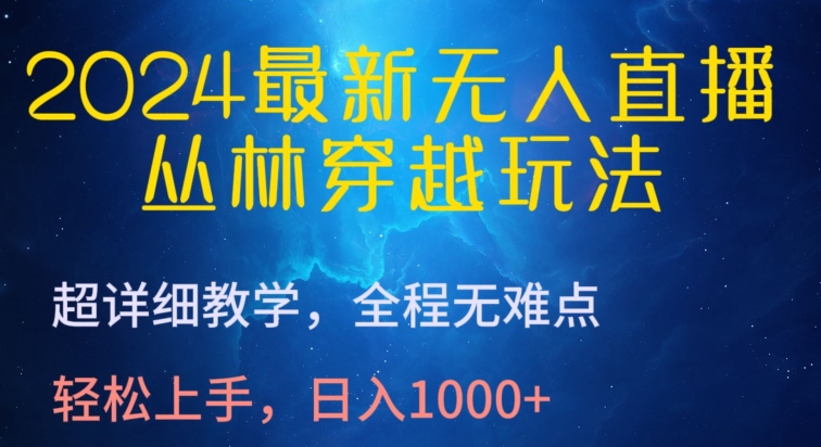 2024最新无人直播，丛林穿越玩法，超详细教学，全程无难点，轻松上手，日入1000+【揭秘】-小伟资源网