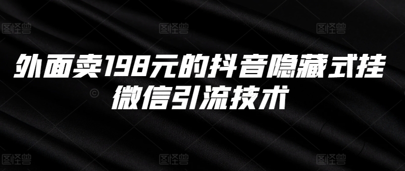 外面卖198元的抖音隐藏式挂微信引流技术-小伟资源网