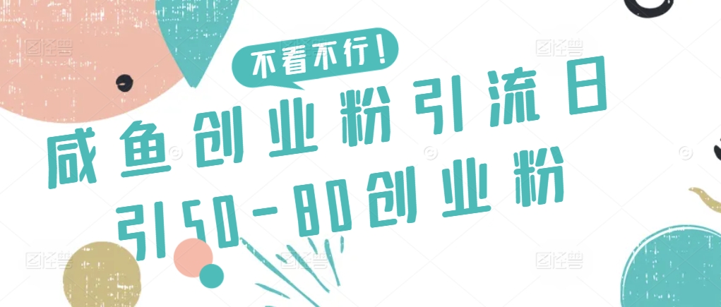 咸鱼创业粉引流日引50-80创业粉【揭秘】-小伟资源网