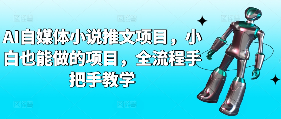 AI自媒体小说推文项目，小白也能做的项目，全流程手把手教学-小伟资源网