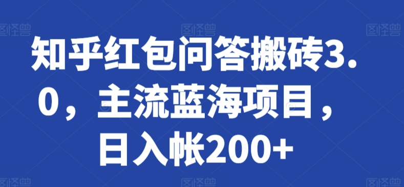 知乎红包问答搬砖3.0，主流蓝海项目，日入帐200+【揭秘】-小伟资源网