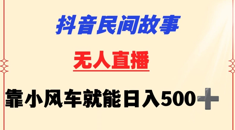 抖音民间故事无人挂机靠小风车一天500+小白也能操作【揭秘】-小伟资源网