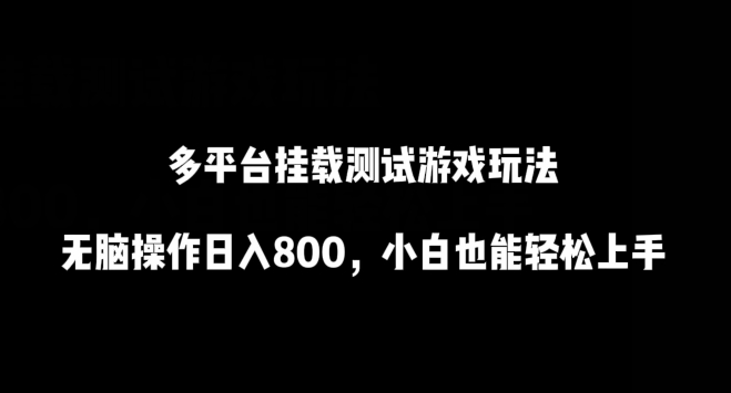 多平台挂载测试游戏玩法，无脑操作日入800，小白也能轻松上手【揭秘】-小伟资源网