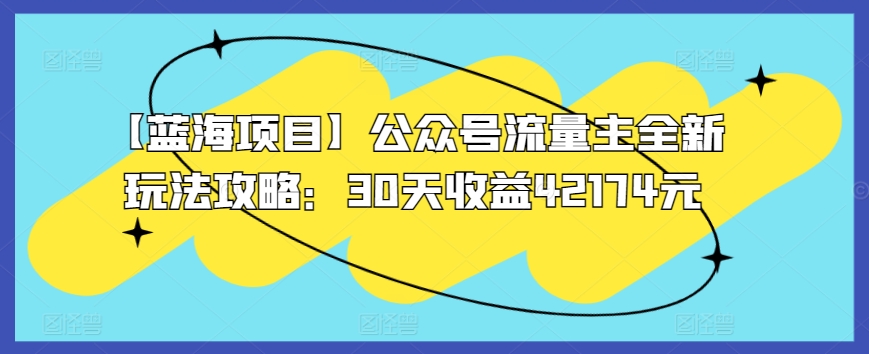 【蓝海项目】公众号流量主全新玩法攻略：30天收益42174元【揭秘】-小伟资源网