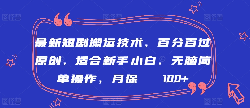 最新短剧搬运技术，百分百过原创，适合新手小白，无脑简单操作，月保底2000+【揭秘】-小伟资源网