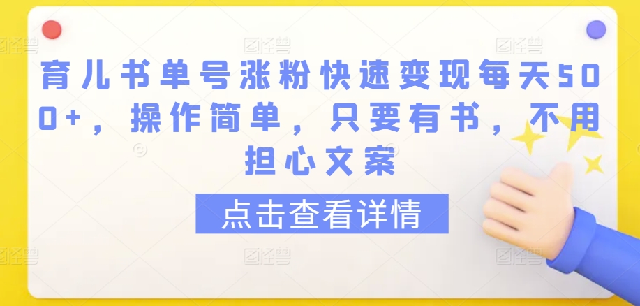 育儿书单号涨粉快速变现每天500+，操作简单，只要有书，不用担心文案【揭秘】-小伟资源网