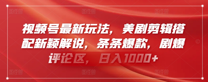 视频号最新玩法，美剧剪辑搭配新颖解说，条条爆款，剧爆评论区，日入1000+【揭秘】-小伟资源网