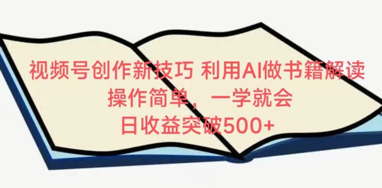 视频号创作新技巧，利用AI做书籍解读，操作简单，一学就会 日收益突破500+【揭秘】-小伟资源网