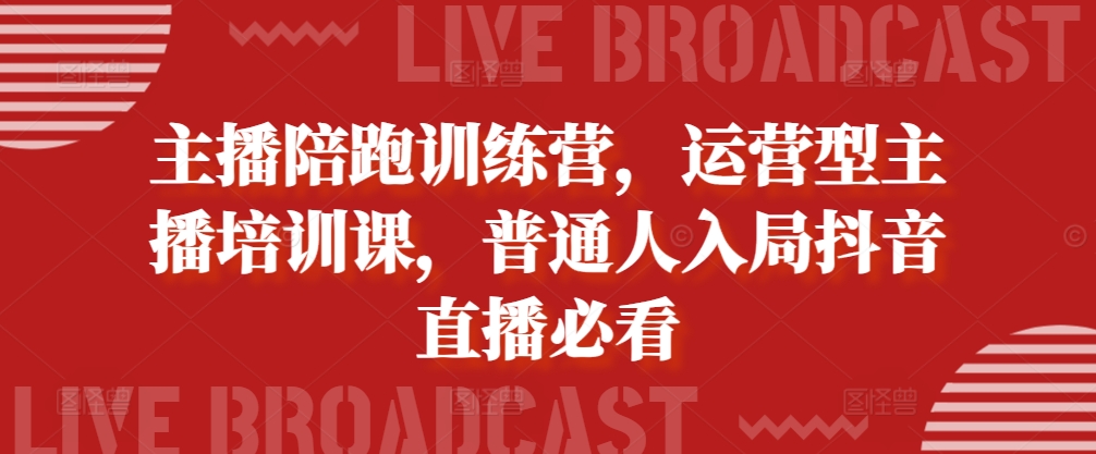 主播陪跑训练营，运营型主播培训课，普通人入局抖音直播必看-小伟资源网