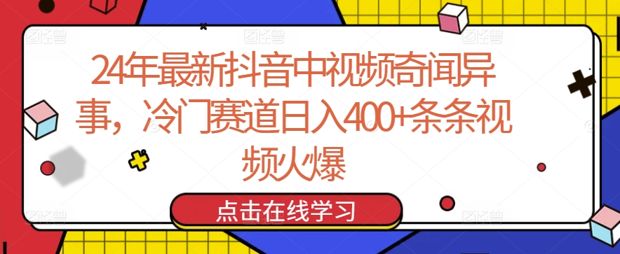 24年最新抖音中视频奇闻异事，冷门赛道日入400+条条视频火爆【揭秘】-小伟资源网