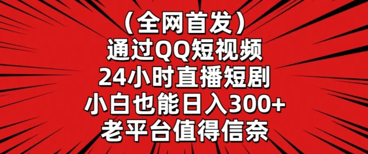 全网首发，通过QQ短视频24小时直播短剧，小白也能日入300+【揭秘】-小伟资源网