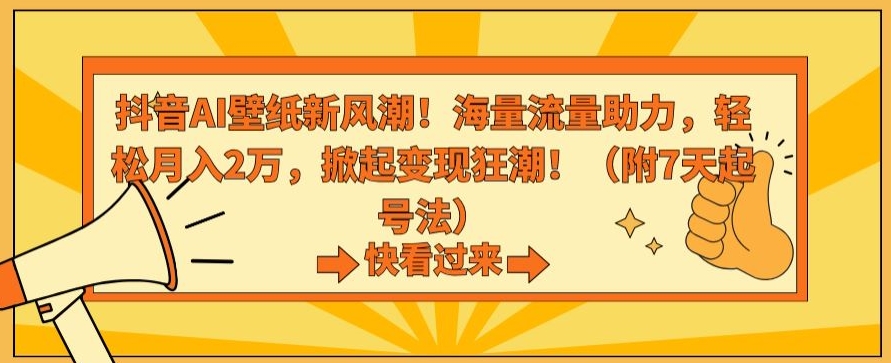 抖音AI壁纸新风潮！海量流量助力，轻松月入2万，掀起变现狂潮【揭秘】-小伟资源网