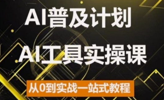 AI普及计划，2024AI工具实操课，从0到实战一站式教程-小伟资源网