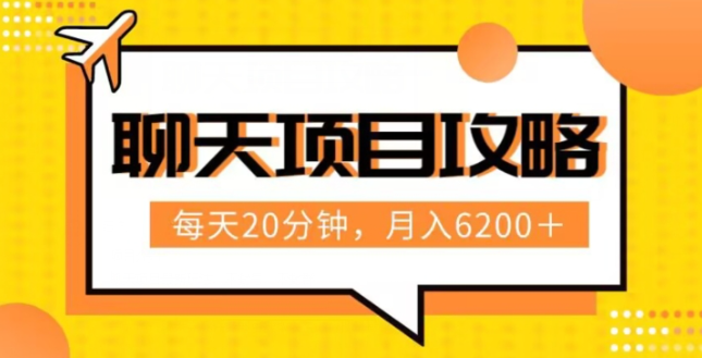 聊天项目最新玩法，每天20分钟，月入6200＋，附详细实操流程解析（六节课）【揭秘】-小伟资源网