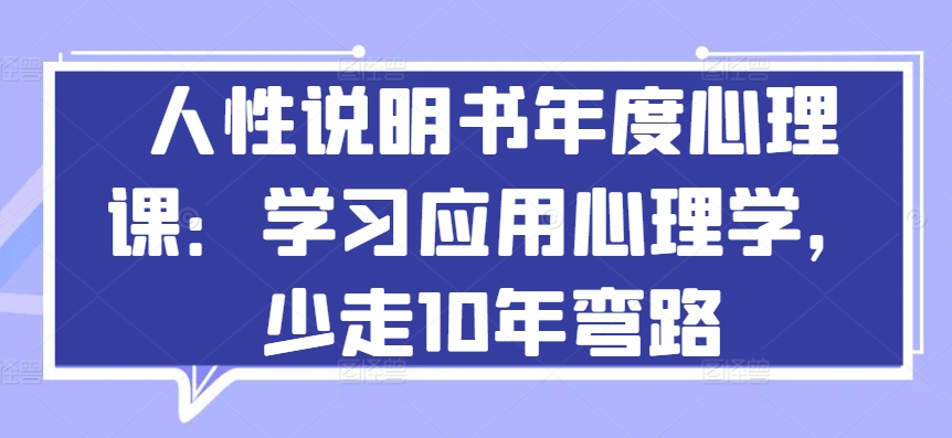 人性说明书年度心理课：学习应用心理学，少走10年弯路-小伟资源网