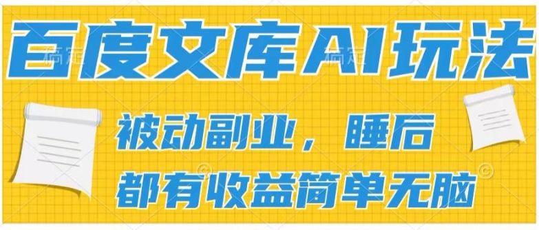 2024年百度文库AI新玩法：轻松批量发布内容，开启被动副业收入，实现持续收益的秘密揭秘-小伟资源网