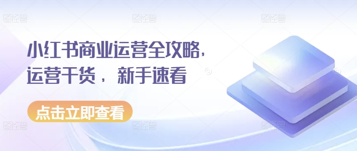 小红书商业运营全攻略，运营干货 ，新手速看-小伟资源网