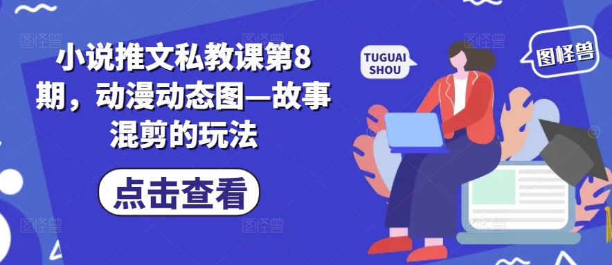 小说推文私教课第8期，动漫动态图—故事混剪的玩法-小伟资源网